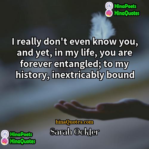 Sarah Ockler Quotes | I really don't even know you, and